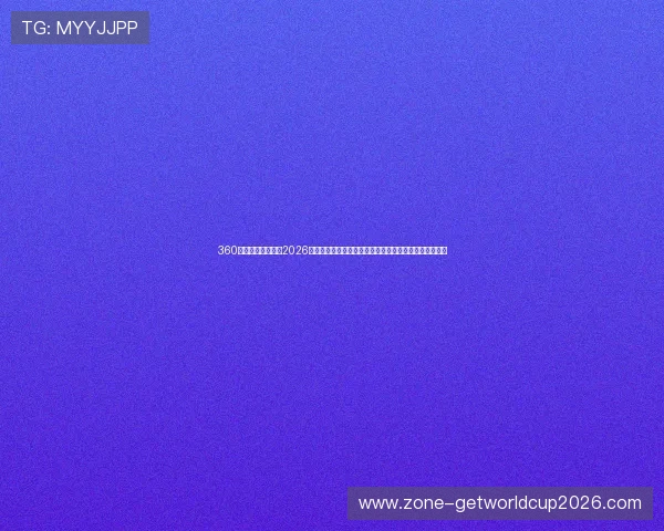 360体育直播在线直播2026世界杯观赛指南及直播平台推荐,轻松在线观看精彩赛事 360体育直播在线直播2026世界杯观赛指南及直播平台推荐,轻松在线观看精彩赛事